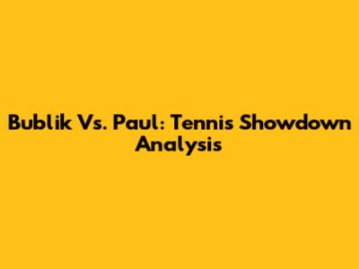 Bublik Vs. Paul: Tennis Showdown Analysis
