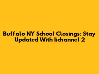 Buffalo NY School Closings: Stay Updated With Iichannel 2