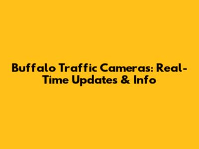 Buffalo Traffic Cameras: Real-Time Updates & Info
