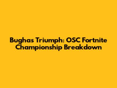 Bugha's Triumph: OSC Fortnite Championship Breakdown