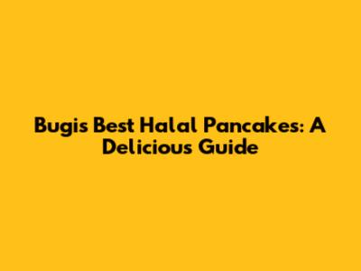 Bugis' Best Halal Pancakes: A Delicious Guide