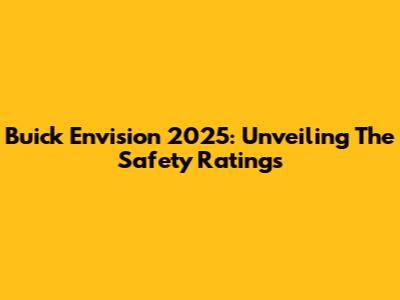 Buick Envision 2025: Unveiling The Safety Ratings