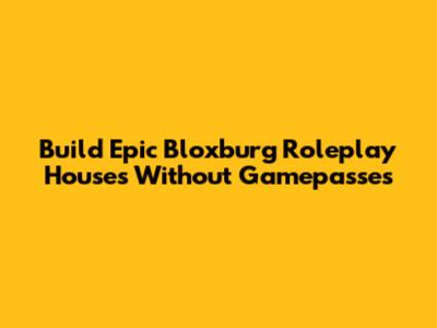 Build Epic Bloxburg Roleplay Houses Without Gamepasses
