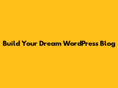 Build Your Dream WordPress Blog
