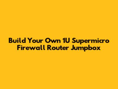Build Your Own 1U Supermicro Firewall Router Jumpbox