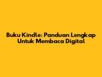 Buku Kindle: Panduan Lengkap Untuk Membaca Digital