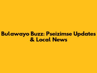 Bulawayo Buzz: Pseizimse Updates & Local News