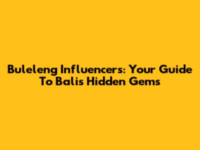 Buleleng Influencers: Your Guide To Bali's Hidden Gems
