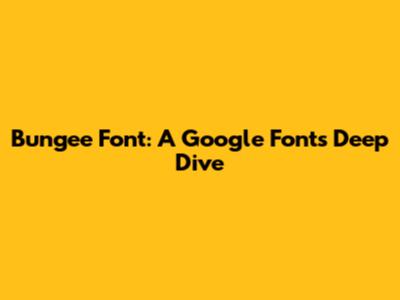 Bungee Font: A Google Fonts Deep Dive