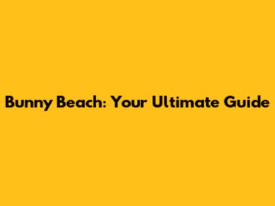 Bunny Beach: Your Ultimate Guide