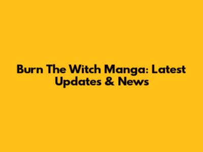 Burn The Witch Manga: Latest Updates & News