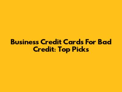 Business Credit Cards For Bad Credit: Top Picks