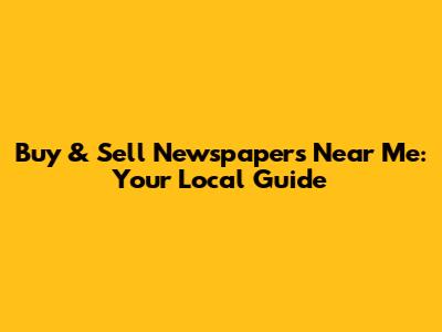 Buy & Sell Newspapers Near Me: Your Local Guide