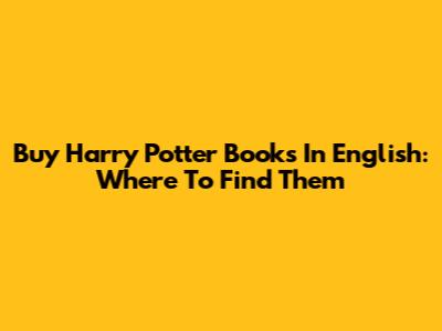Buy Harry Potter Books In English: Where To Find Them
