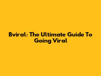 Bviral: The Ultimate Guide To Going Viral