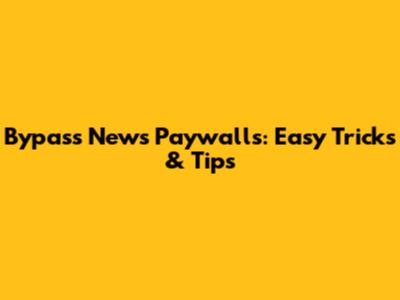 Bypass News Paywalls: Easy Tricks & Tips