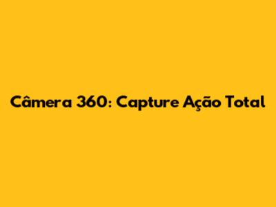 Câmera 360: Capture Ação Total