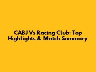 CABJ Vs Racing Club: Top Highlights & Match Summary