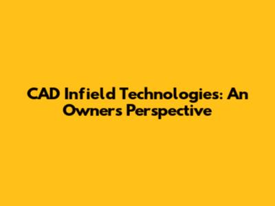 CAD Infield Technologies: An Owner's Perspective