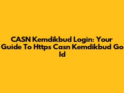 CASN Kemdikbud Login: Your Guide To Https Casn Kemdikbud Go Id