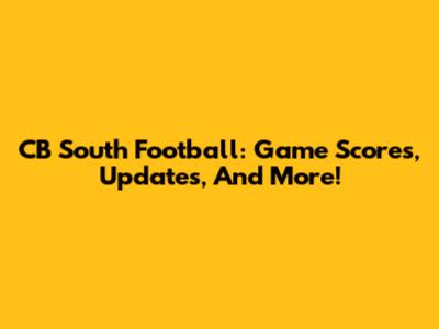 CB South Football: Game Scores, Updates, And More!