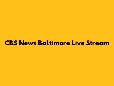 CBS News Baltimore Live Stream