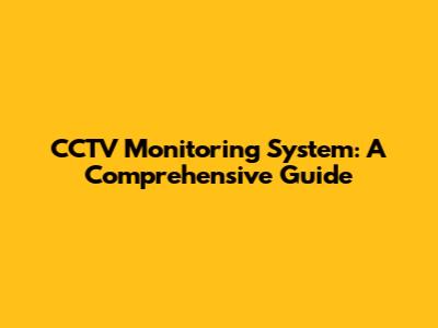 CCTV Monitoring System: A Comprehensive Guide