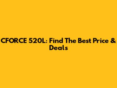 CFORCE 520L: Find The Best Price & Deals
