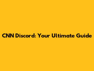 CNN Discord: Your Ultimate Guide