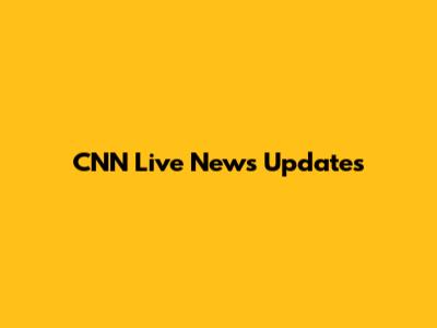 CNN Live News Updates