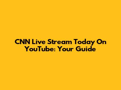 CNN Live Stream Today On YouTube: Your Guide