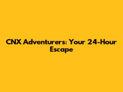 CNX Adventurers: Your 24-Hour Escape