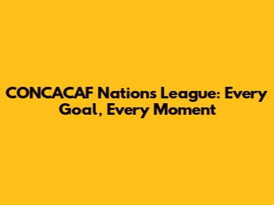 CONCACAF Nations League: Every Goal, Every Moment