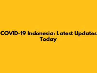 COVID-19 Indonesia: Latest Updates Today