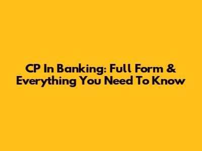 CP In Banking: Full Form & Everything You Need To Know