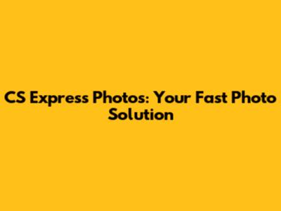 CS Express Photos: Your Fast Photo Solution