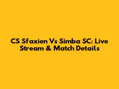 CS Sfaxien Vs Simba SC: Live Stream & Match Details