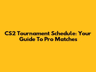 CS2 Tournament Schedule: Your Guide To Pro Matches