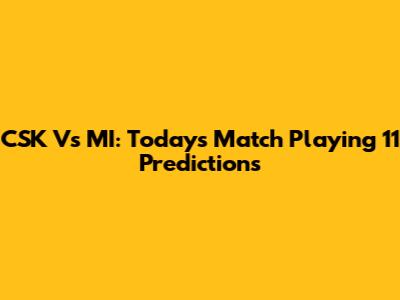 CSK Vs MI: Today's Match Playing 11 Predictions