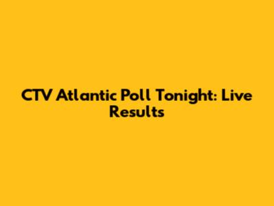 CTV Atlantic Poll Tonight: Live Results