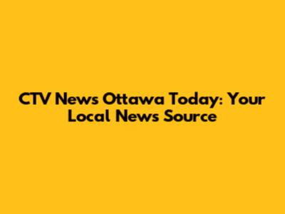 CTV News Ottawa Today: Your Local News Source
