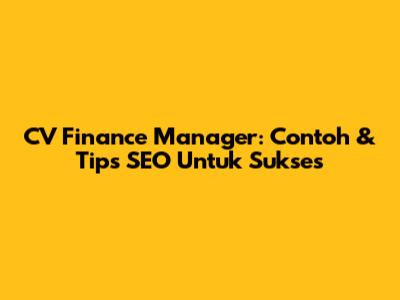 CV Finance Manager: Contoh & Tips SEO Untuk Sukses