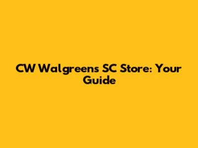 CW Walgreens SC Store: Your Guide