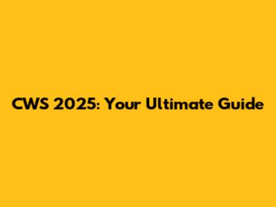 CWS 2025: Your Ultimate Guide