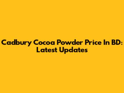 Cadbury Cocoa Powder Price In BD: Latest Updates