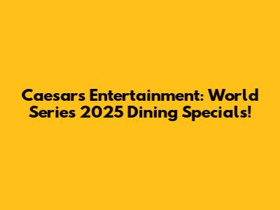 Caesars Entertainment: World Series 2025 Dining Specials!