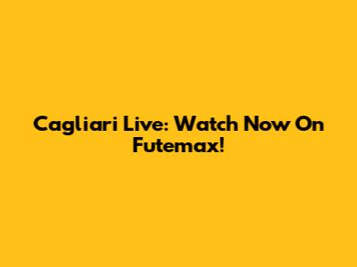 Cagliari Live: Watch Now On Futemax!