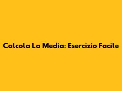 Calcola La Media: Esercizio Facile
