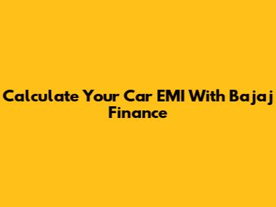 Calculate Your Car EMI With Bajaj Finance