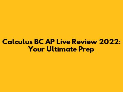 Calculus BC AP Live Review 2022: Your Ultimate Prep